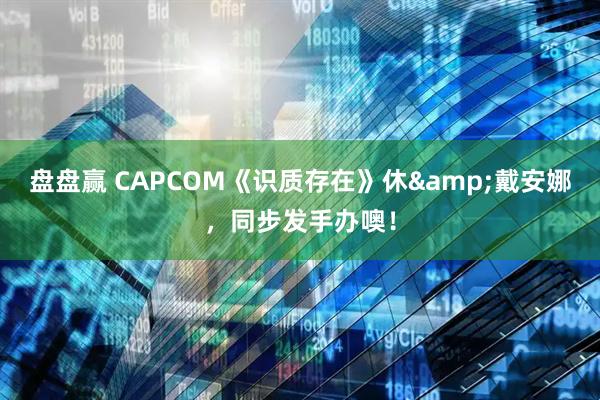 盘盘赢 CAPCOM《识质存在》休&戴安娜，同步发手办噢！